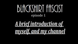 BlackshirtFascist episode 1: A brief introduction of Myself.