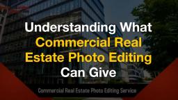 Understanding What Commercial Real Estate Photo Editing Can Give
