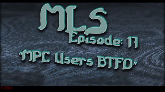 MLS Episode:17 ~ MPC Users BTFO