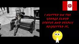 I nutted on the George Floyd statue and deeply regretted it - george floyd creepypasta