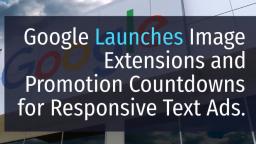 Google Launches Image Extensions and Promotion Countdowns for Responsive Text Ads