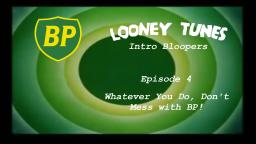 Looney Tunes Intro Bloopers 4: Whatever You Do, Dont Mess with BP!