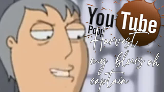 YouTube Poop - Harvest my blues, oh Captain