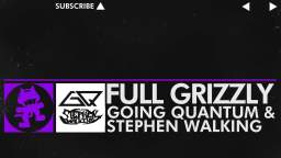 [Dubstep] - Full Grizzly - Going Quantum & Stephen Walking [Monstercat Release]