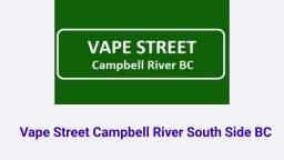 Vape Street - Vape Store in Campbell River South Side, BC