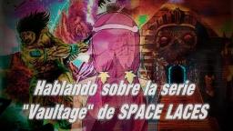 Hablando sobre la serie Vaultage de SPACE LACES. [OCTUBRE 2019]