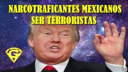 DONALD TRUMP, DECLARA TERRORISTAS A NARCOTRAFICANTES MEXICANOS, Y YO LO APOYO