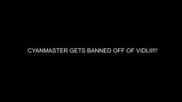 CYANMASTER GETS BANNED!!!