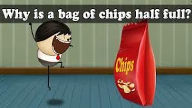 Why is a bag of chips half full?