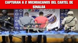 CAPTURAN A 2 MICHOACANOS DEL CARTEL DE SINALOA