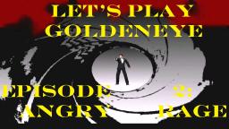 Let's Play GoldenEye Episode 2 : Angry Rage (Viewers Discretion Is Advised) (On My Other Channel)