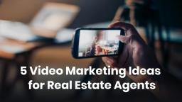 5 Video Marketing Ideas for Real Estate Agents