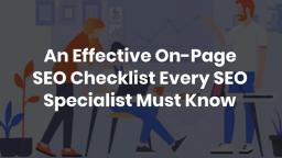 An Effective On-Page SEO Checklist Every SEO Specialist Must Know