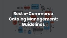 Best e-Commerce Catalog Management Guidelines