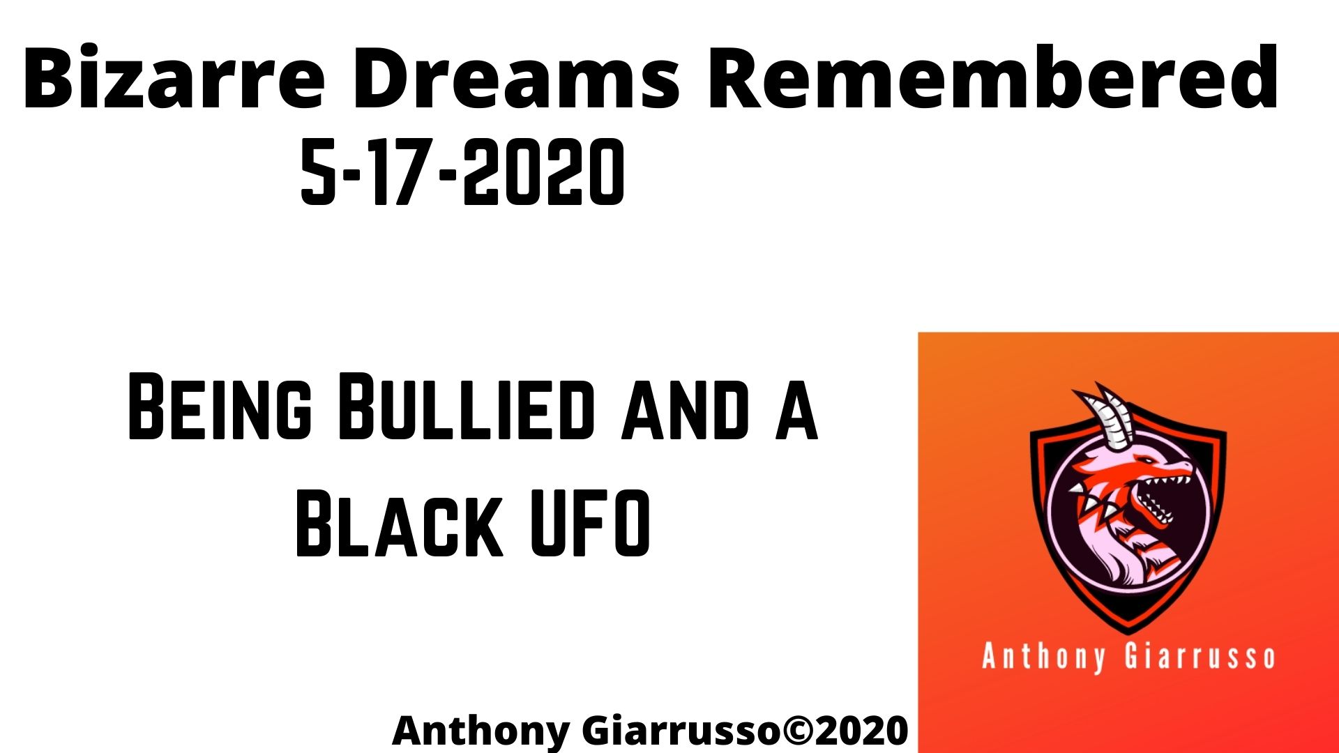Bizarre Dreams Remembered 5-17-2020 Being Bullied and a Black UFO Anthony Giarrusso