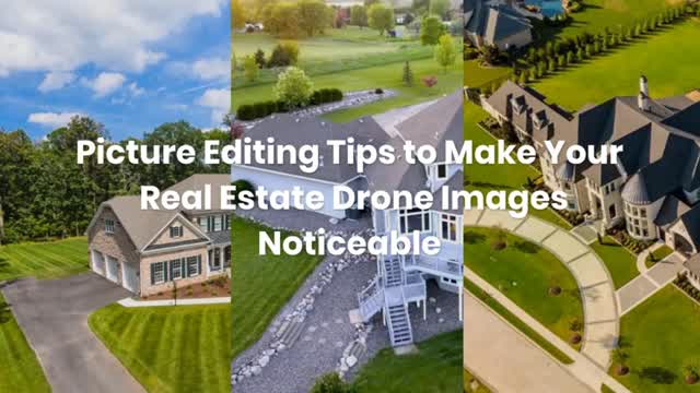 Picture Editing Tips to Make Your Real Estate Drone Images Noticeable
