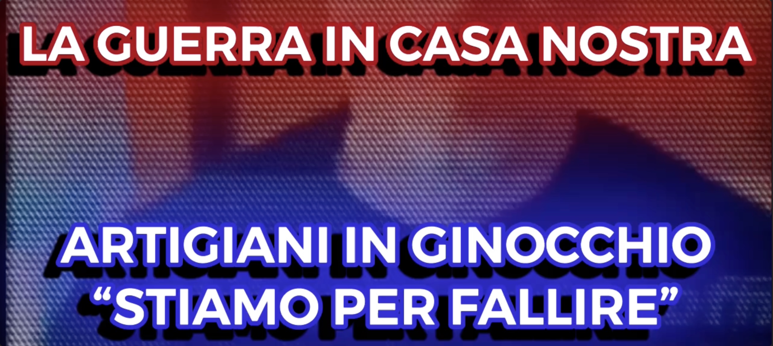 La Guerra in Casa Nostra - Artigiani in Ginocchio - Stiamo per Fallire