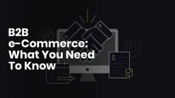 B2B e Commerce What You Need To Know