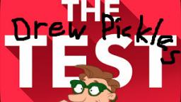 Wherein Drew Pickles Proudly Presents the Drew Pickles Test!