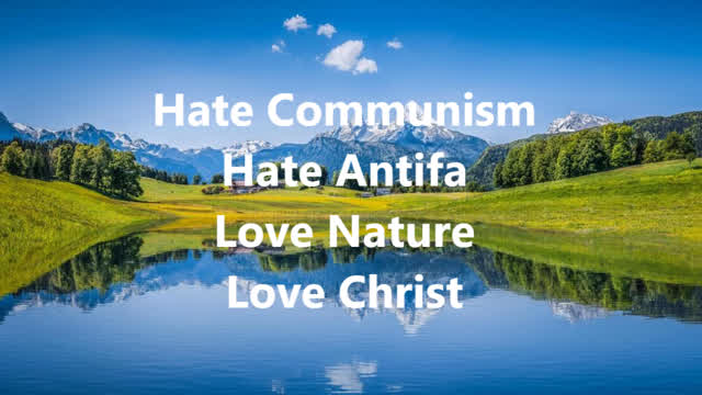 HATE COMMUNISM, HATE ANTIFA, LOVE NATURE AND LOVE CHRIST HATE COMMUNISM, HATE ANTIFA, LOVE NATURE AND LOVE CHRIST