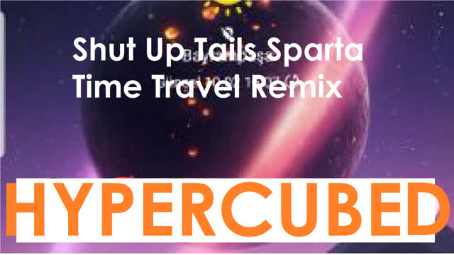 Shut Up Tails - Sparta Time Travel Remix Hypercubed