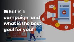 What is a campaign, and what is the best goal for you