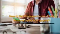 How to Get the Lowest Interest Rate Personal Loans in Singapore - Golden Credit