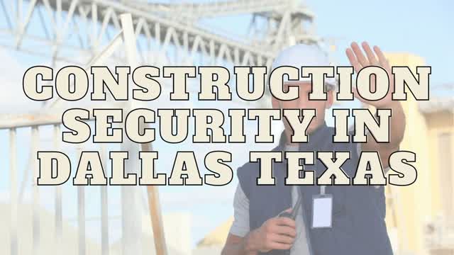 Construction Security in Dallas Texas - Twin City Security