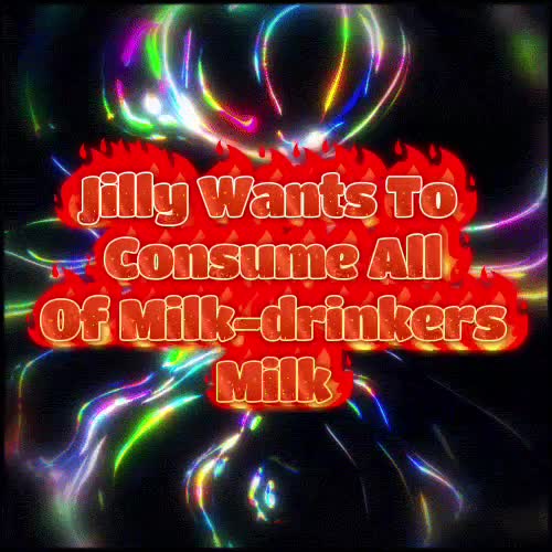 JILLY’S BIGGEST DEATH THREAT EVER TO MILKDRINKER!