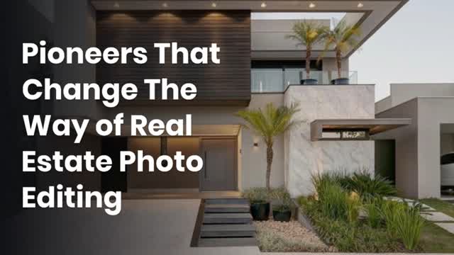 Pioneers That Change The Way of Real Estate Photo Editing