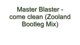 Master Blaste - come clean (Zooland Bootleg Mix)