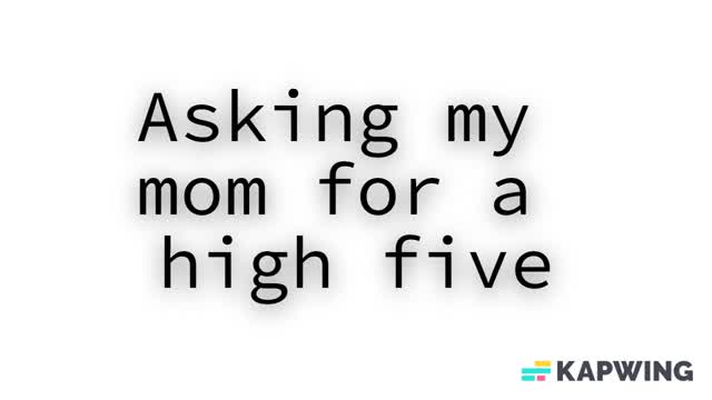 Mom Gave Me a High Five 🙌