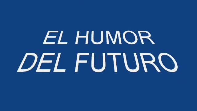 El HUMOR DEL FUTURO.flv