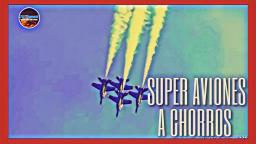 LOS SUPER AVIONES A CHORROS LOS SUPER AVIONES A CHORROS