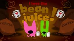 i love the bean juice!