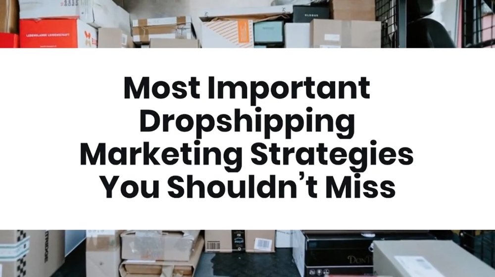 Most Important Dropshipping Marketing Strategies You Shouldn’t Miss