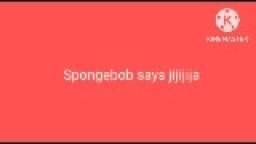 Spongebob says jijijija