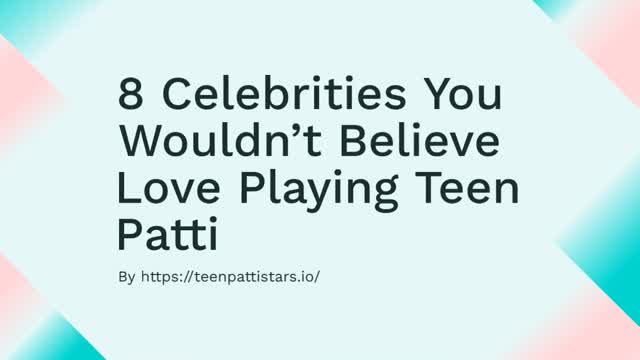 8 Celebrities You Wouldn’t Believe Love Playing Teen Patti