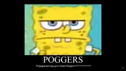 spongebob doez poggerz?????