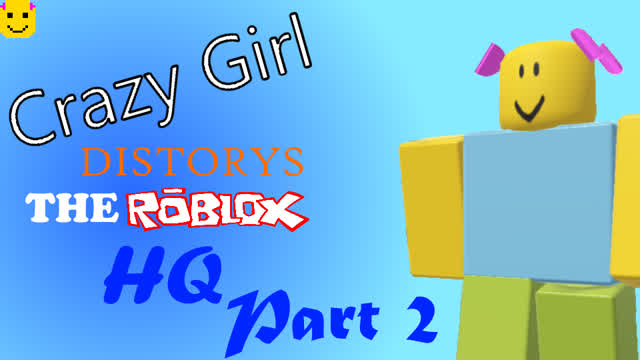 Crazy Girl Destroys The Roblox HQ | Part 2/2