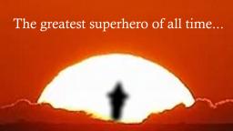 The greatest superhero of all time...