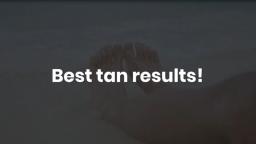 Best tan results!