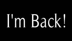 I'M BACK!