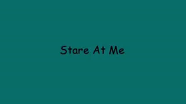 Stare At Me!!!!!