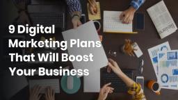 9 Digital Marketing Plans That Will Boost Your Business