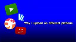 WHY I UPLOAD ON DIFFERENT PLATFORMS