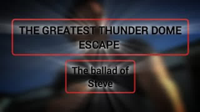 THE GREATEST THUNDER DOME ESCAPE (The ballad of Steve)