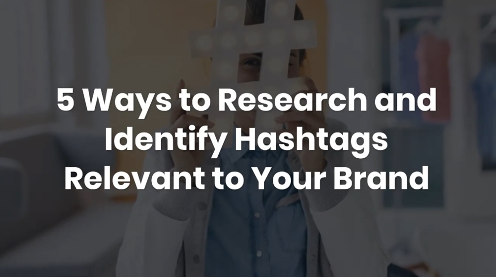 5 Ways to Research and Identify Hashtags Relevant to Your Brand