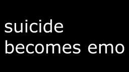 suicide becomes emo
