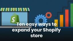 Ten easy ways to expand your Shopify store